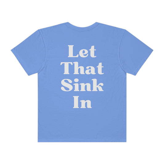 Let That Sink In Unisex Garment-Dyed T-shirt